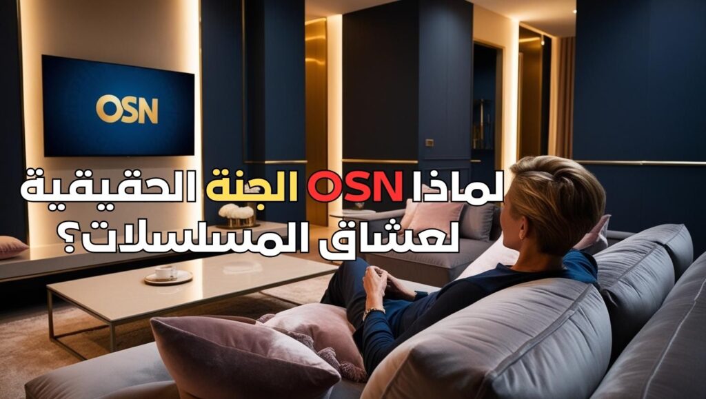 لماذا OSN هي الجنة الحقيقية لعشاق المسلسلات؟